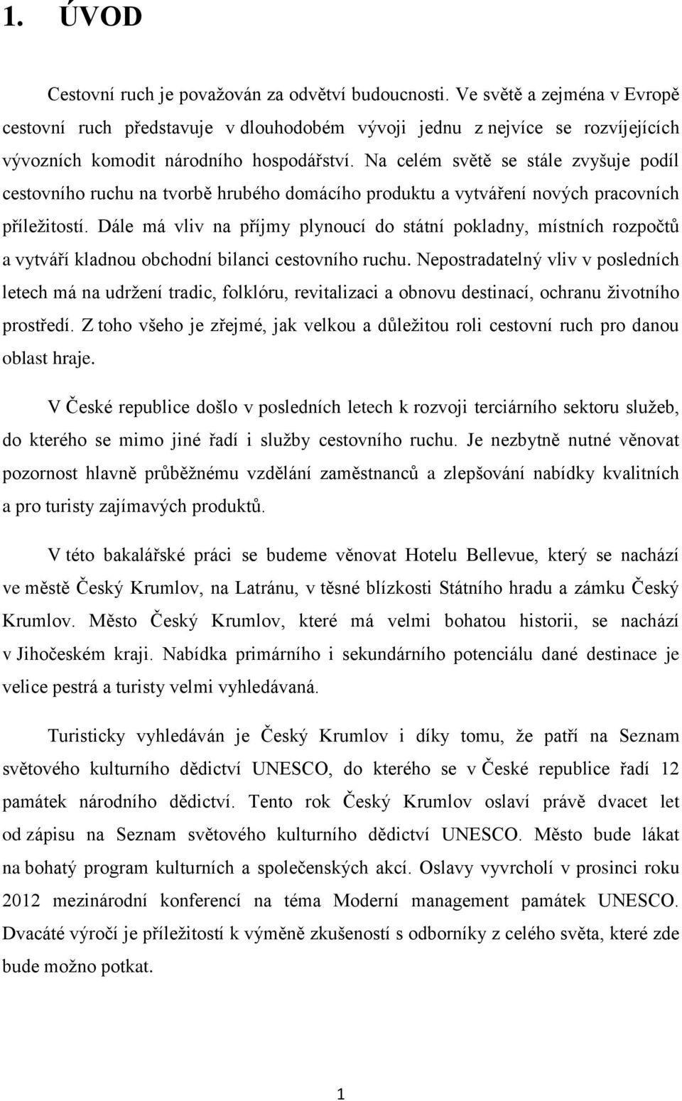 Na celém světě se stále zvyšuje podíl cestovního ruchu na tvorbě hrubého domácího produktu a vytváření nových pracovních příležitostí.