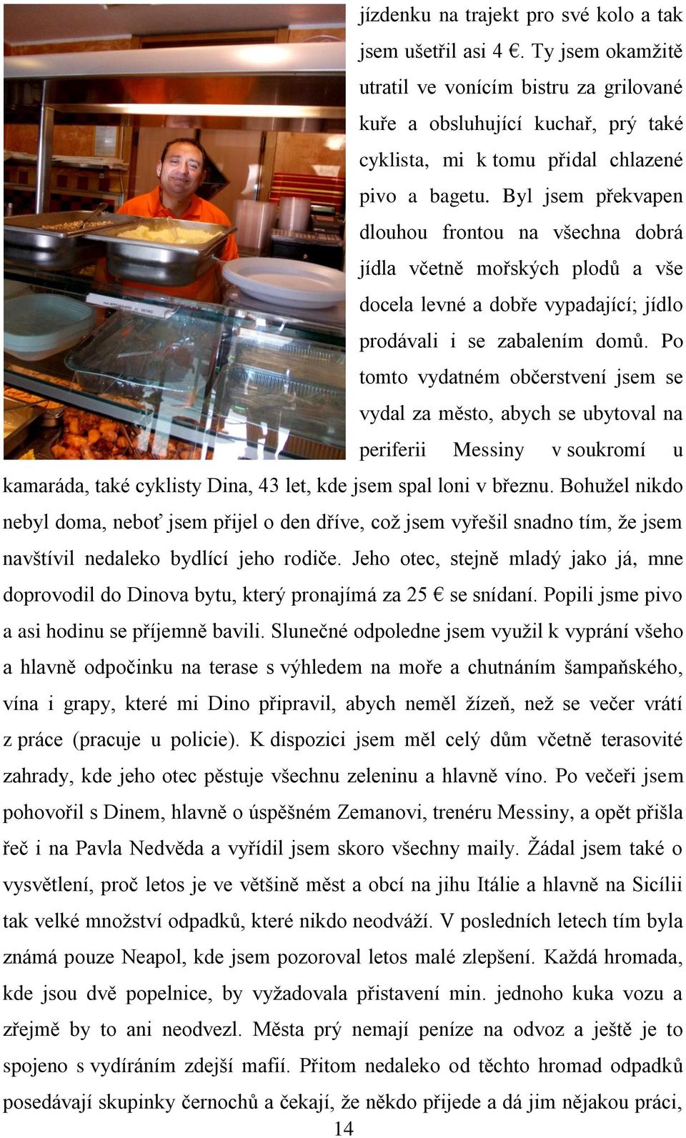 Byl jsem překvapen dlouhou frontou na všechna dobrá jídla včetně mořských plodů a vše docela levné a dobře vypadající; jídlo prodávali i se zabalením domů.