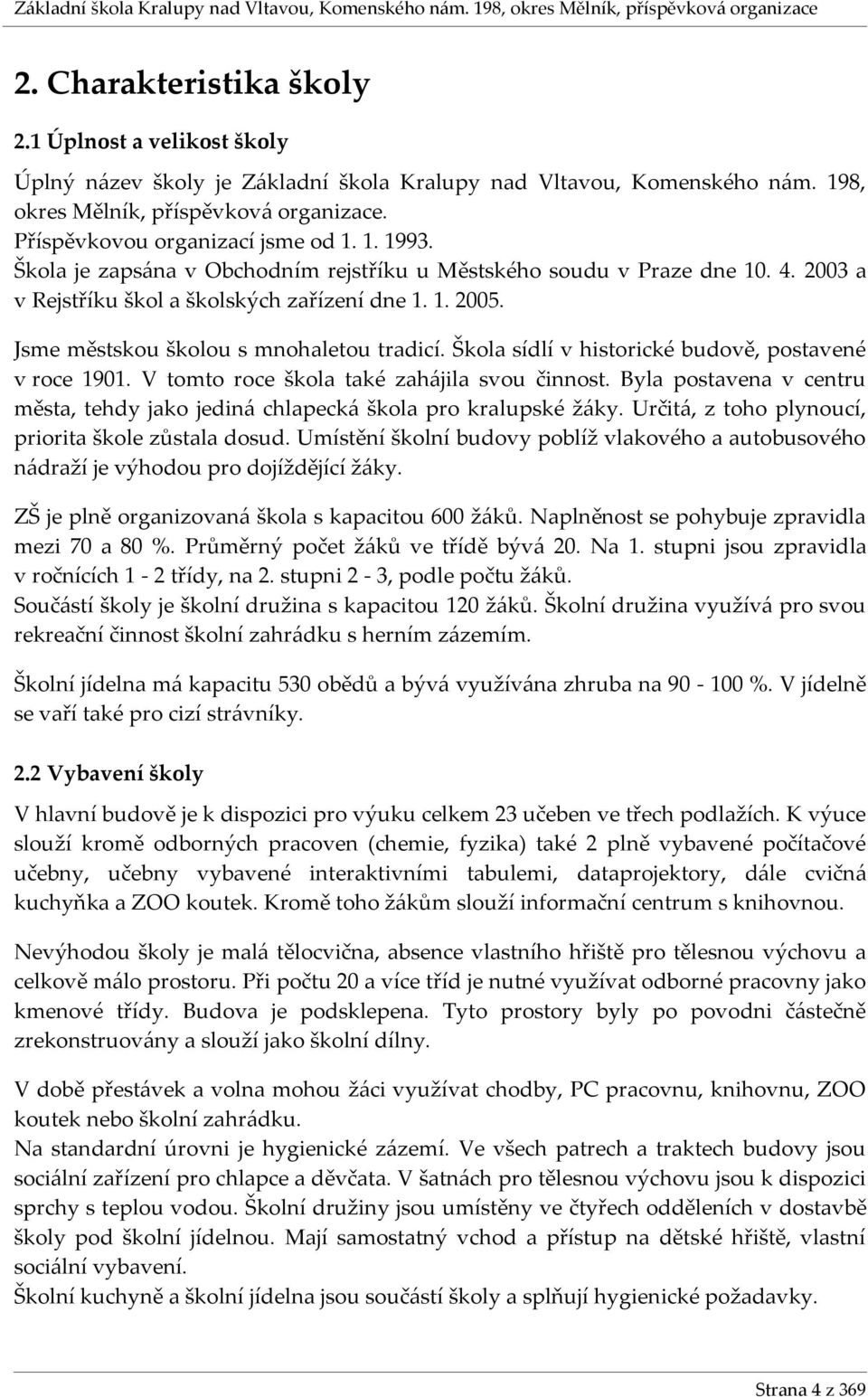 Jsme městskou školou s mnohaletou tradicí. Škola sídlí v historické budově, postavené v roce 1901. V tomto roce škola také zahájila svou činnost.