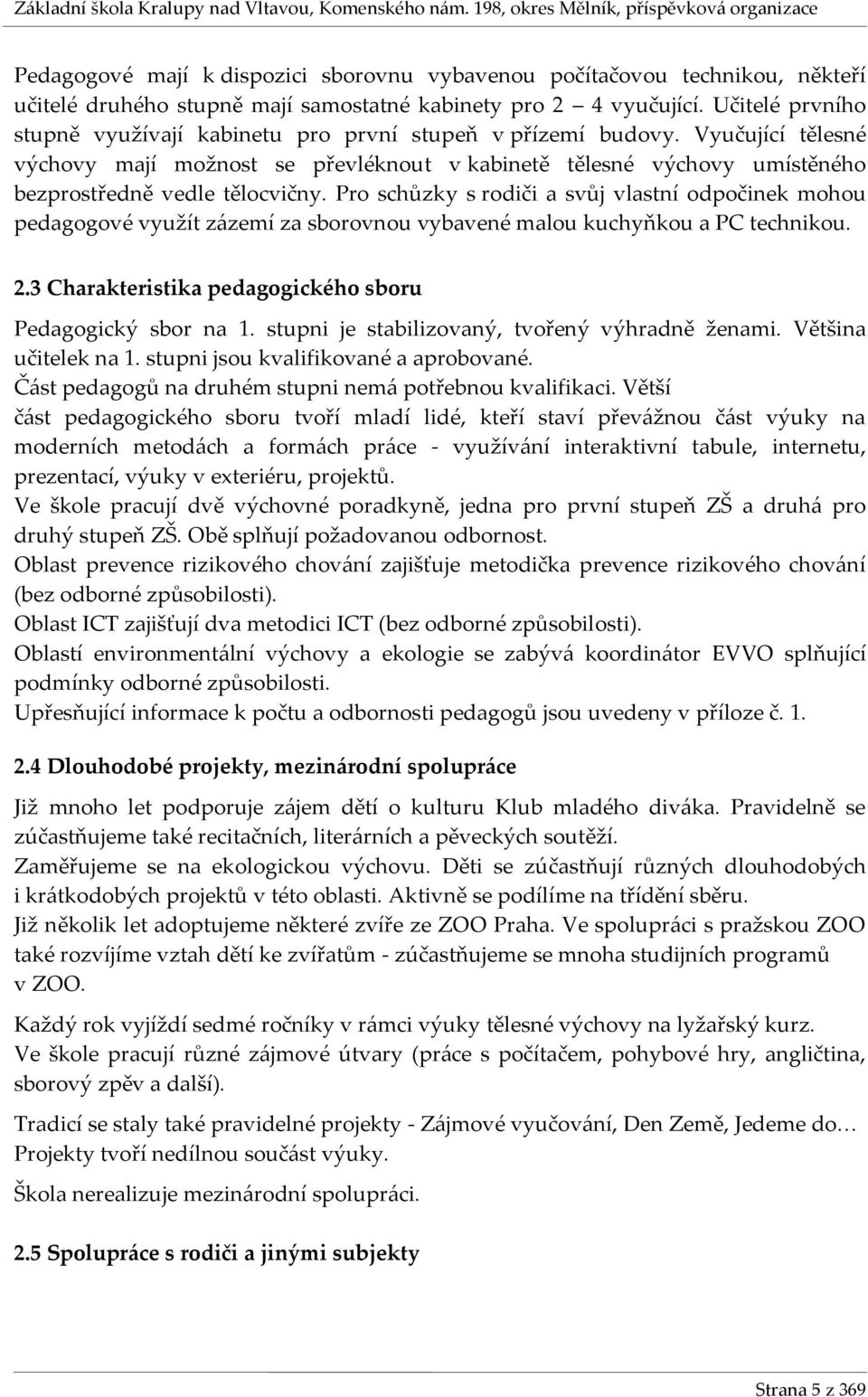 Pro schůzky s rodiči a svůj vlastní odpočinek mohou pedagogové využít zázemí za sborovnou vybavené malou kuchyňkou a PC technikou. 2.3 Charakteristika pedagogického sboru Pedagogický sbor na 1.