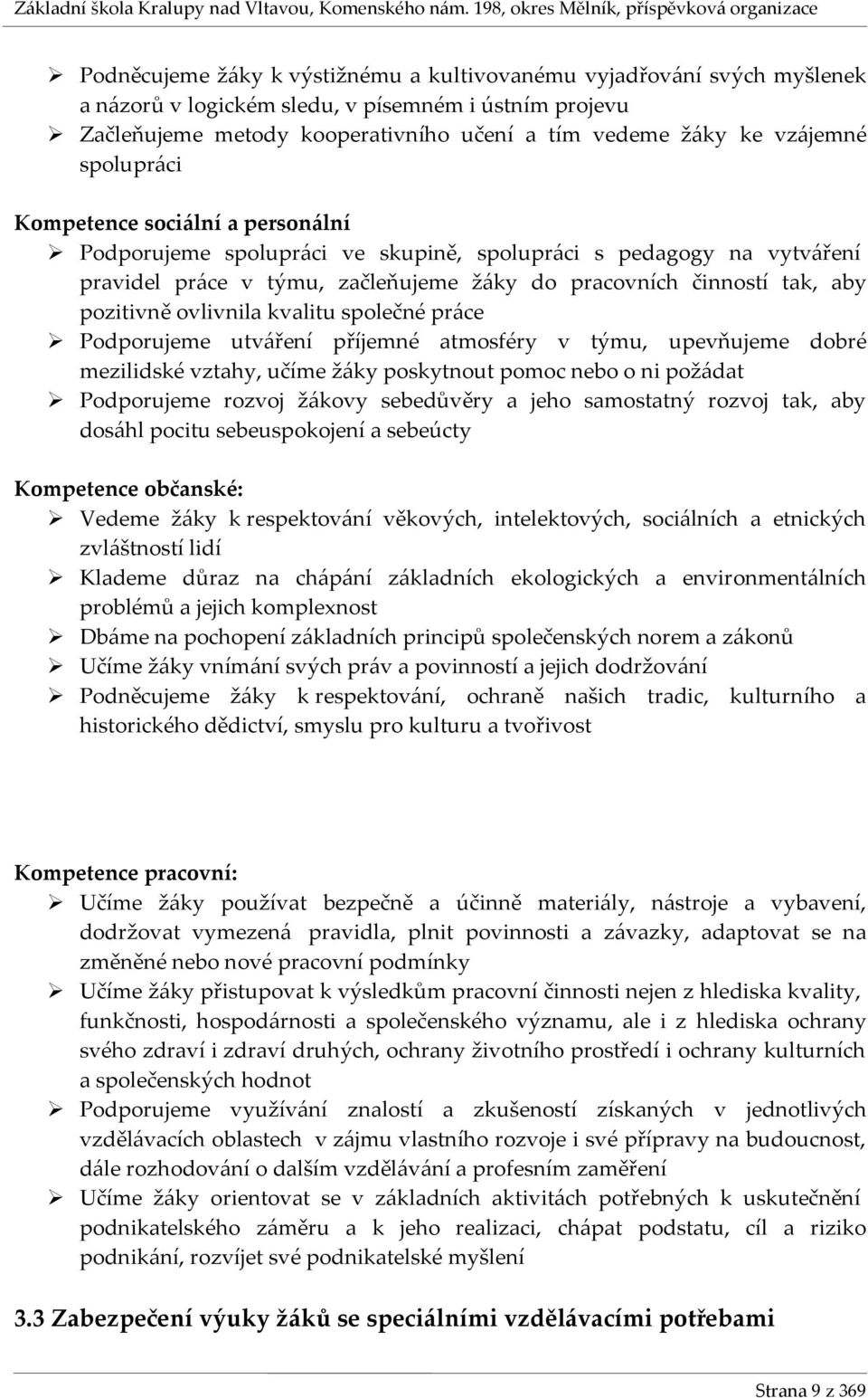 ovlivnila kvalitu společné práce Podporujeme utváření příjemné atmosféry v týmu, upevňujeme dobré mezilidské vztahy, učíme žáky poskytnout pomoc nebo o ni požádat Podporujeme rozvoj žákovy sebedůvěry