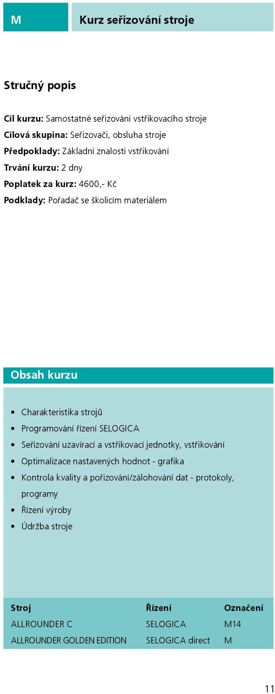 Programování řízení SELOGICA Seřizování uzavírací a vstřikovací jednotky, vstřikování Optimalizace nastavených hodnot - grafika Kontrola kvality a