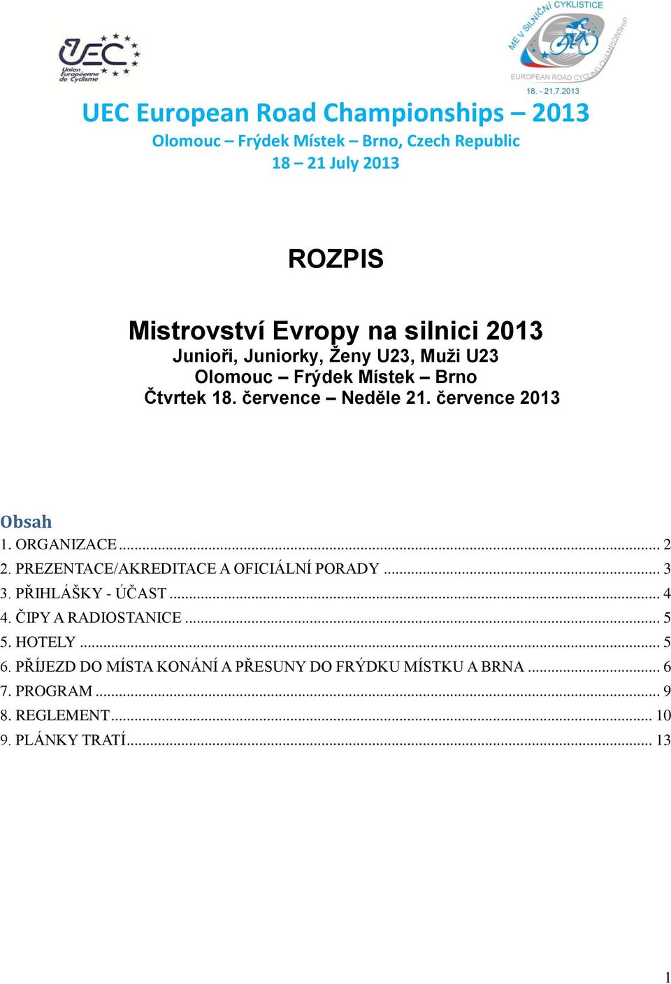 PREZENTACE/AKREDITACE A OFICIÁLNÍ PORADY... 3 3. PŘIHLÁŠKY - ÚČAST... 4 4. ČIPY A RADIOSTANICE... 5 5.