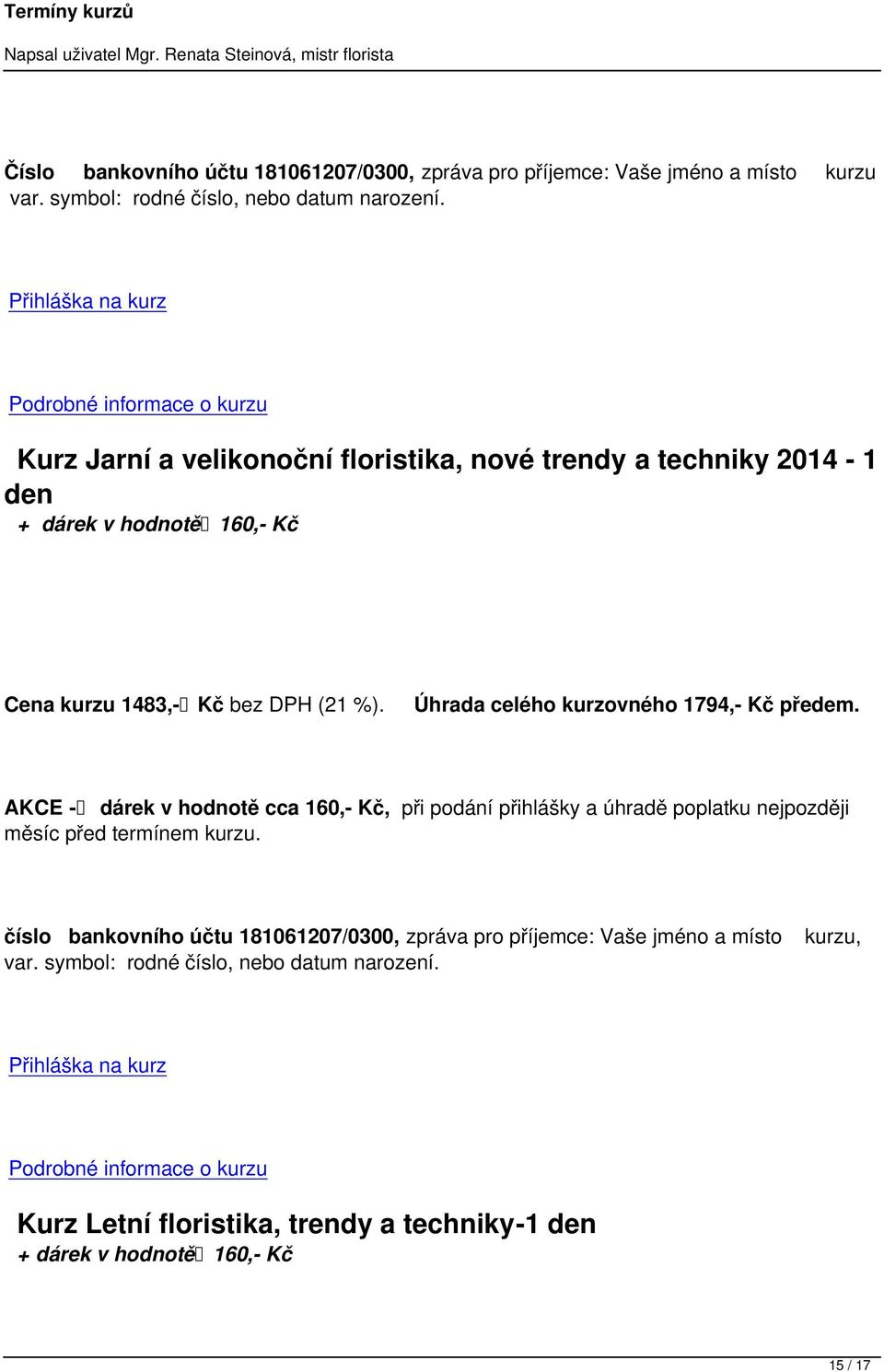 AKCE dárek v hodnotě cca 160, Kč, při podání přihlášky a úhradě poplatku nejpozději měsíc před termínem kurzu.