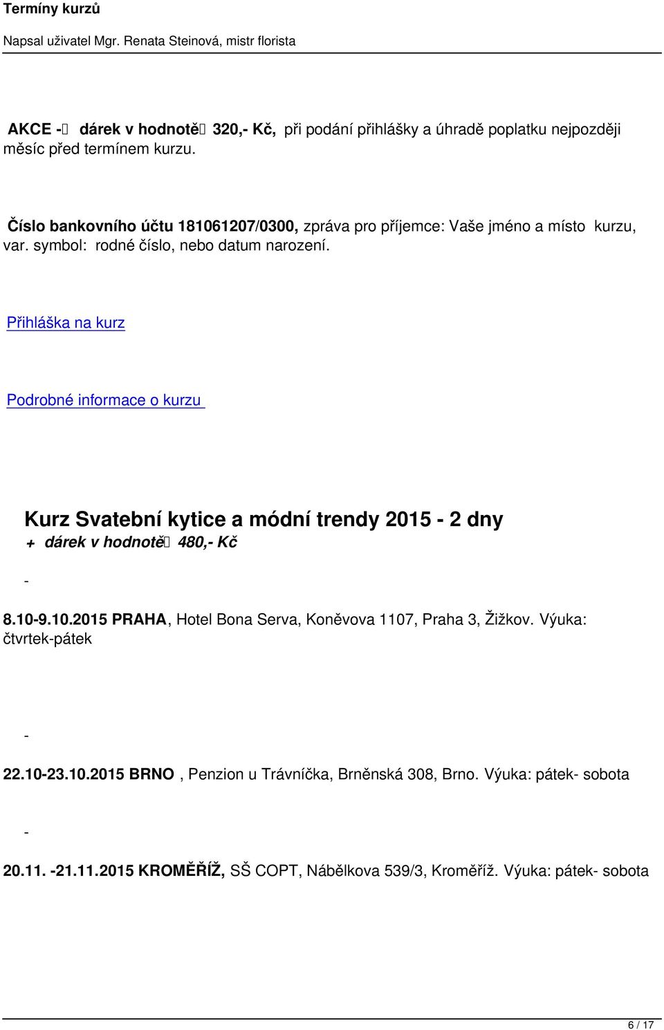 .10.2015 PRAHA, Hotel Bona Serva, Koněvova 1107, Praha 3, Žižkov. Výuka: čtvrtekpátek 22.1023.10.2015 BRNO, Penzion u Trávníčka, Brněnská 308, Brno.