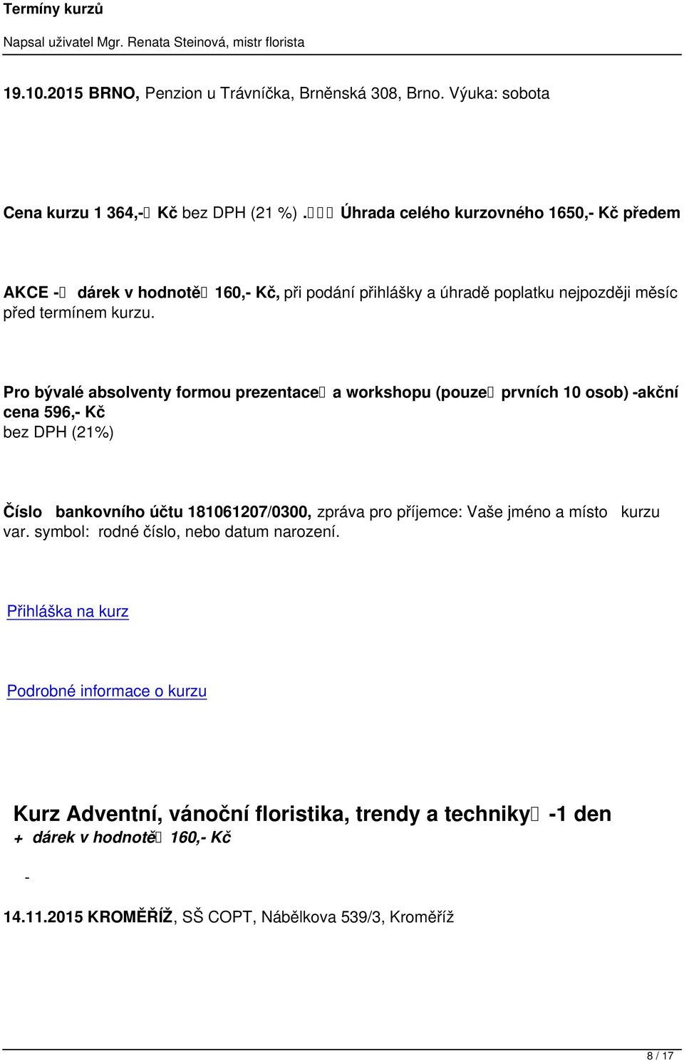 Pro bývalé absolventy formou prezentace a workshopu (pouze prvních 10 osob) akční cena 596, Kč bez DPH (21%) Číslo bankovního účtu 181061207/0300,