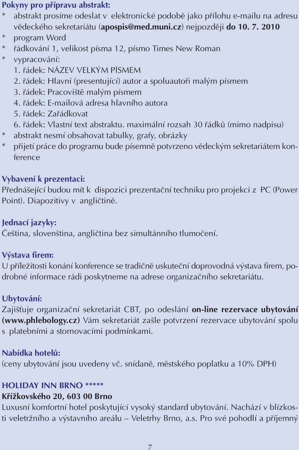 fiádek: Pracovi tû mal m písmem 4. fiádek: E-mailová adresa hlavního autora 5. fiádek: Zafiádkovat 6. fiádek: Vlastní text abstraktu.