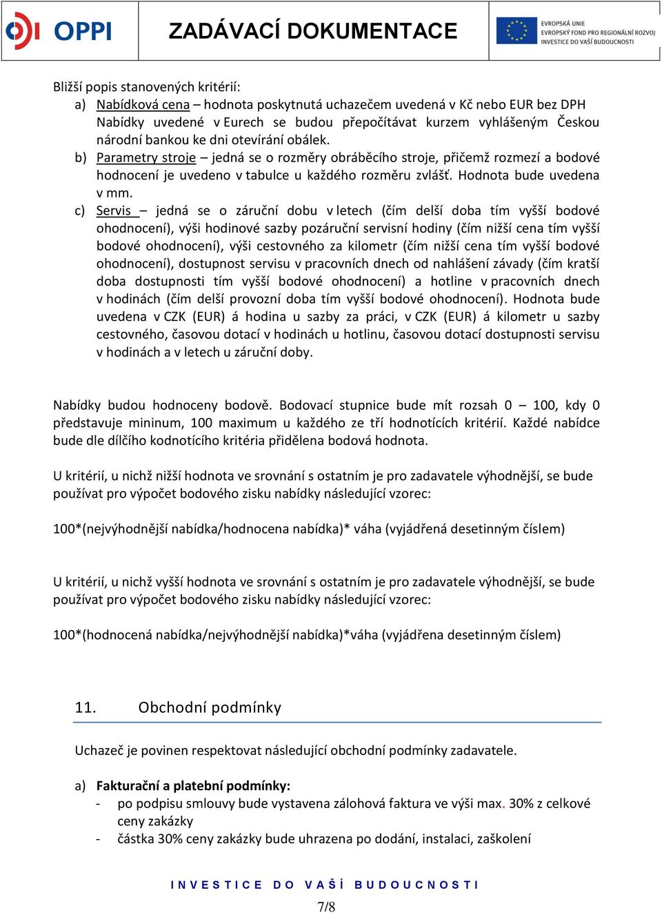 c) Servis jedná se o záruční dobu v letech (čím delší doba tím vyšší bodové ohodnocení), výši hodinové sazby pozáruční servisní hodiny (čím nižší cena tím vyšší bodové ohodnocení), výši cestovného za