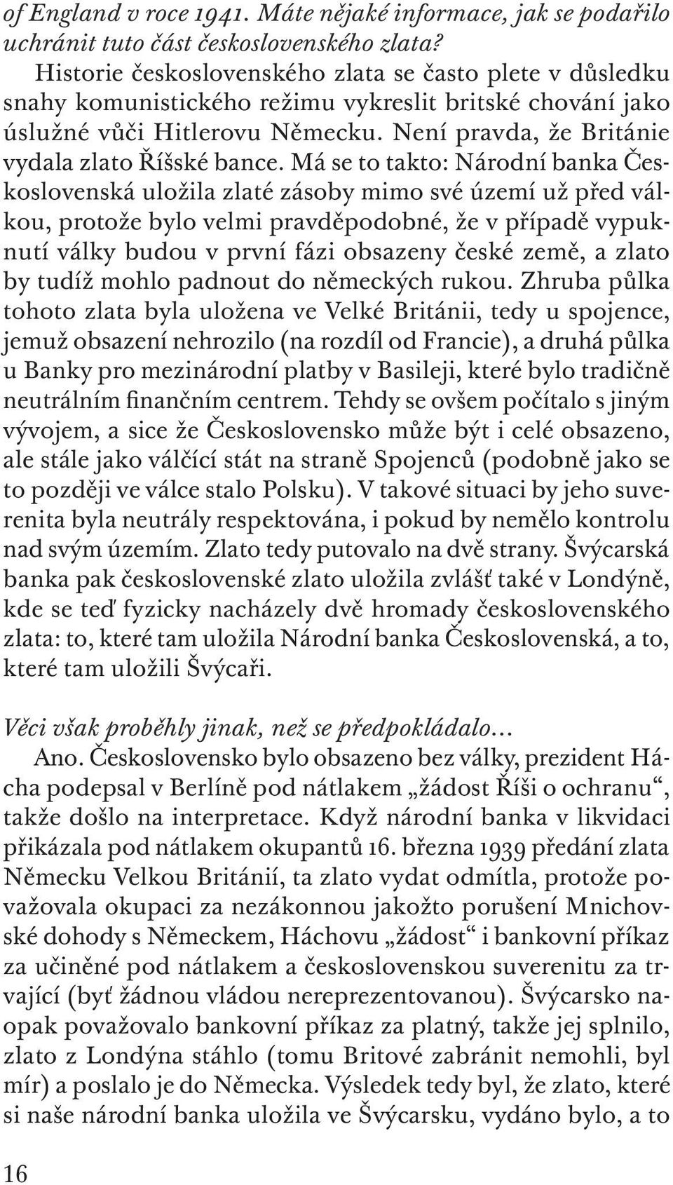 Má se to takto: Národní banka Československá uložila zlaté zásoby mimo své území už před válkou, protože bylo velmi pravděpodobné, že v případě vypuknutí války budou v první fázi obsazeny české země,