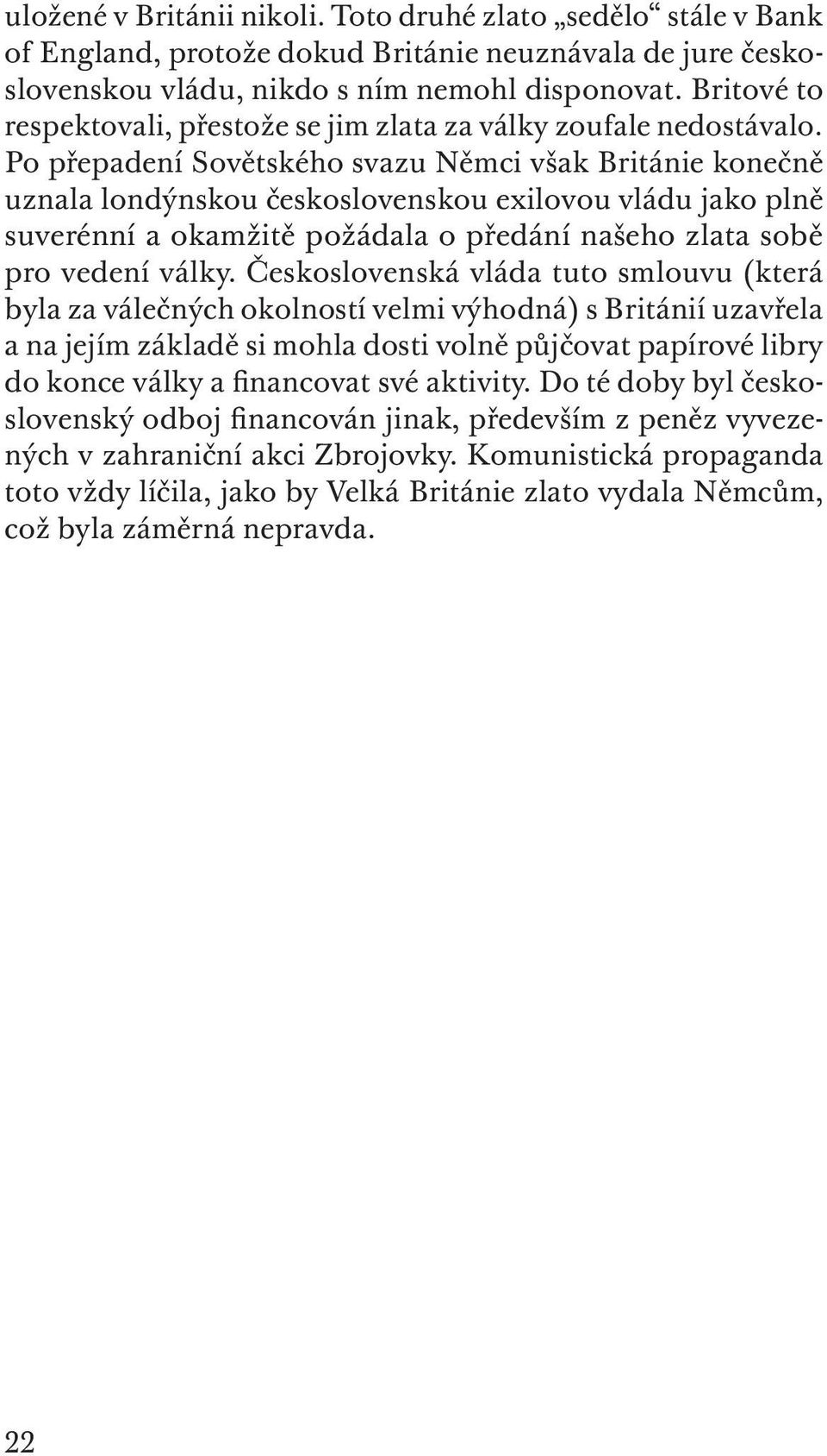 Po přepadení Sovětského svazu Němci však Británie konečně uznala londýnskou československou exilovou vládu jako plně suverénní a okamžitě požádala o předání našeho zlata sobě pro vedení války.