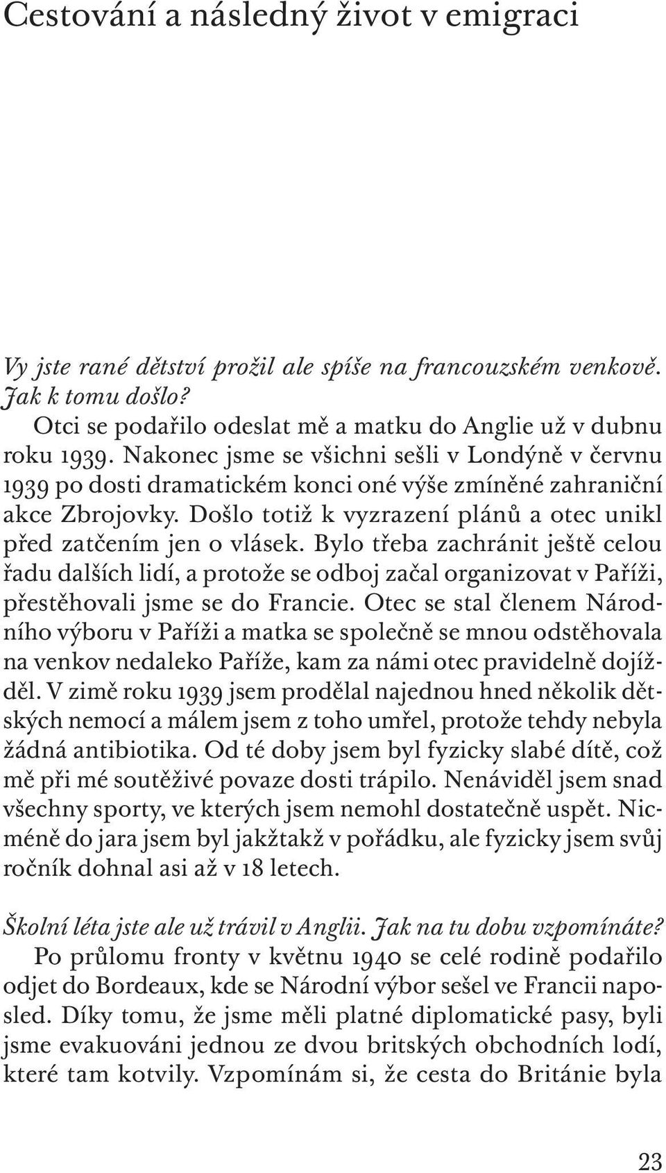 Bylo třeba zachránit ještě celou řadu dalších lidí, a protože se odboj začal organizovat v Paříži, přestěhovali jsme se do Francie.