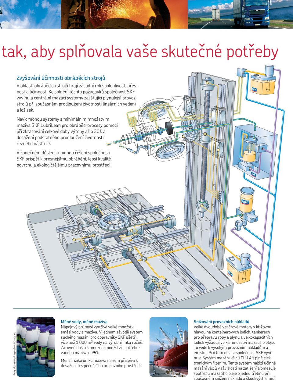 Navíc mohou systémy s minimálním množstvím maziva SKF LubriLean pro obráběcí procesy pomoci při zkracování celkové doby výroby až o 30% a dosažení podstatného prodloužení životnosti řezného nástroje.