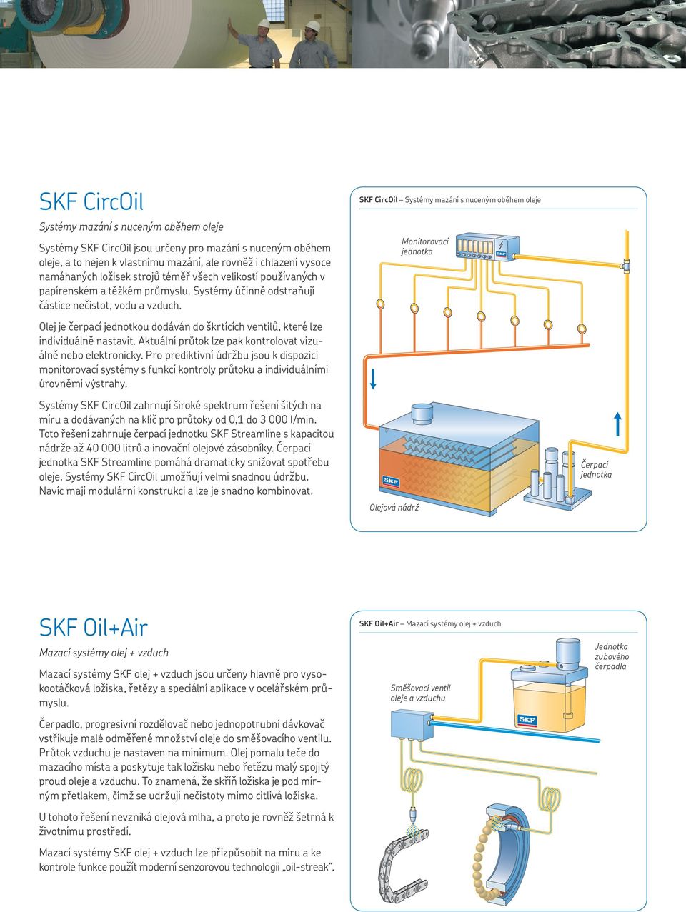 SKF CircOil Systémy mazání s nuceným oběhem oleje Monitorovací jednotka Olej je čerpací jednotkou dodáván do škrtících ventilů, které lze individuálně nastavit.