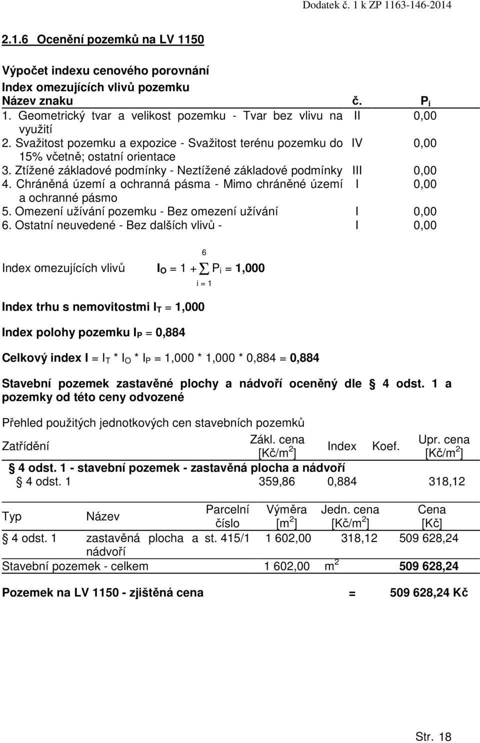 Ztížené základové podmínky - Neztížené základové podmínky III 0,00 4. Chráněná území a ochranná pásma - Mimo chráněné území I 0,00 a ochranné pásmo 5.