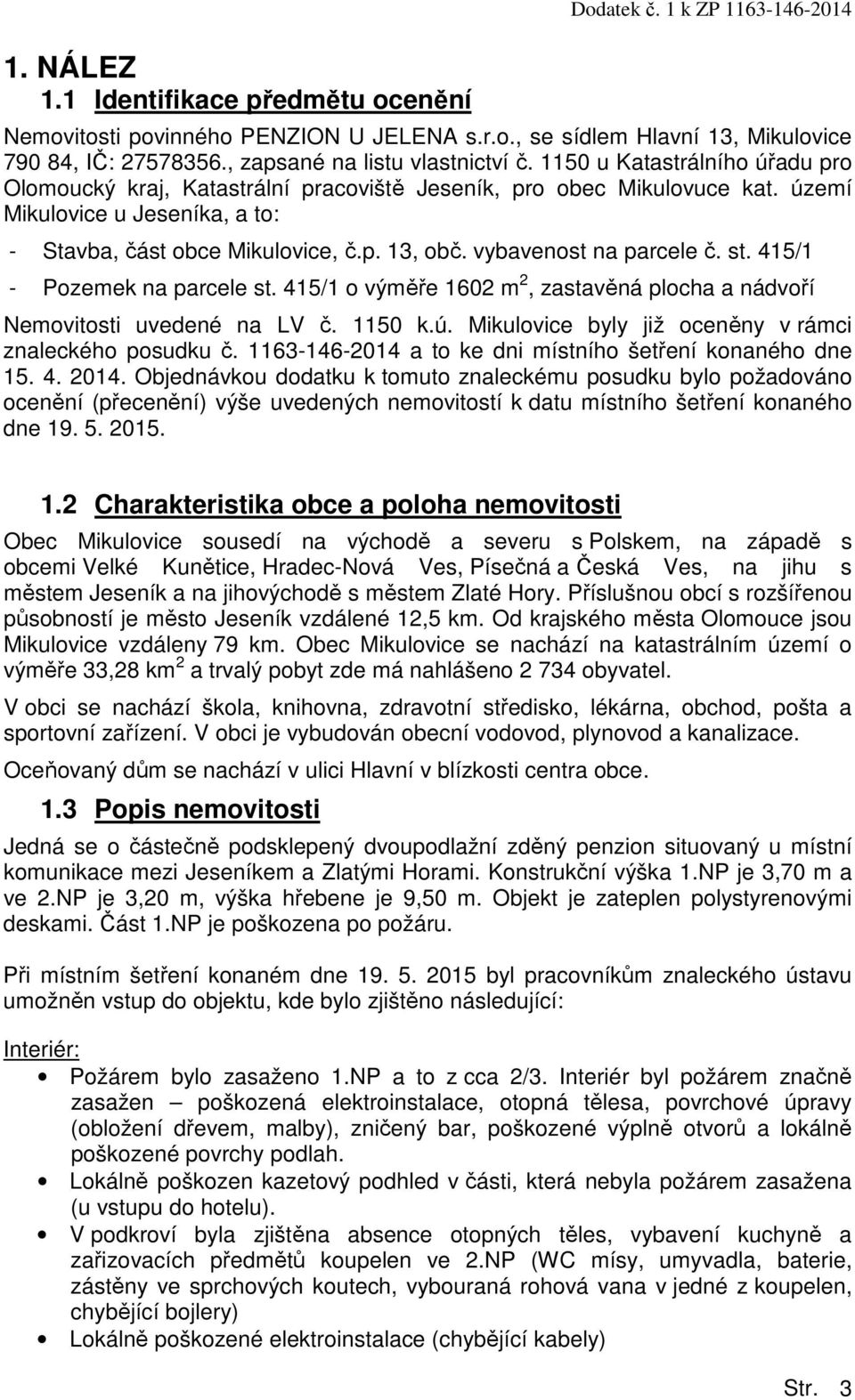 území Mikulovice u Jeseníka, a to: - Stavba, část obce Mikulovice, č.p. 13, obč. vybavenost na parcele č. st. 415/1 - Pozemek na parcele st.