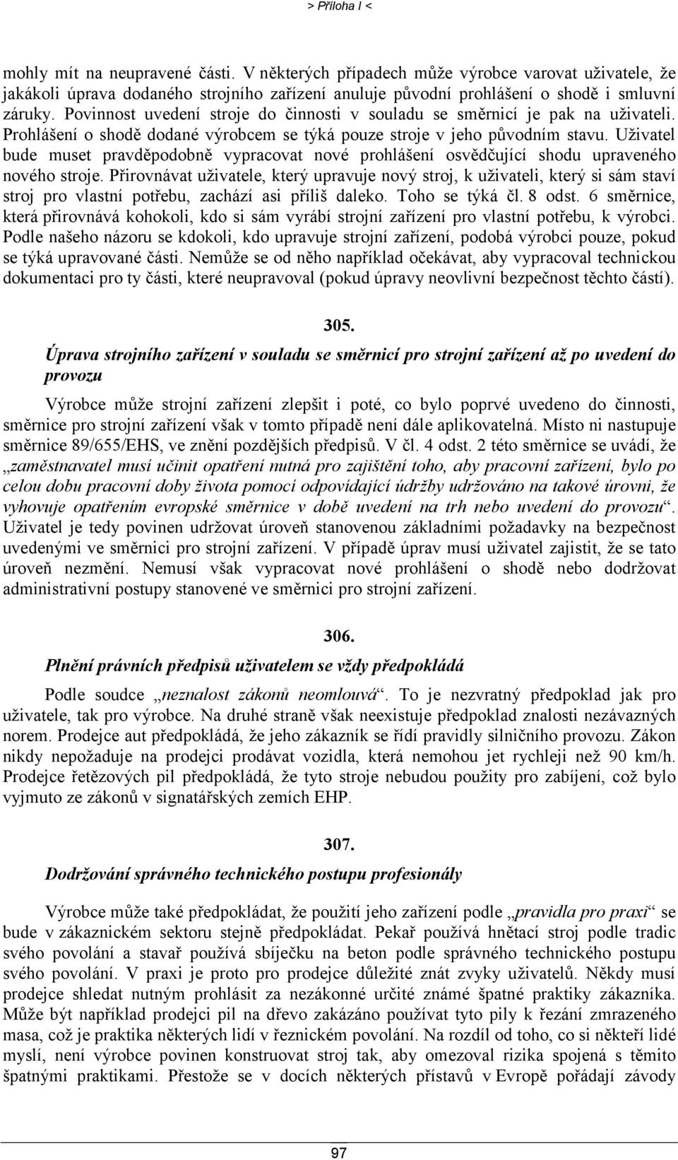 Uživatel bude muset pravděpodobně vypracovat nové prohlášení osvědčující shodu upraveného nového stroje.