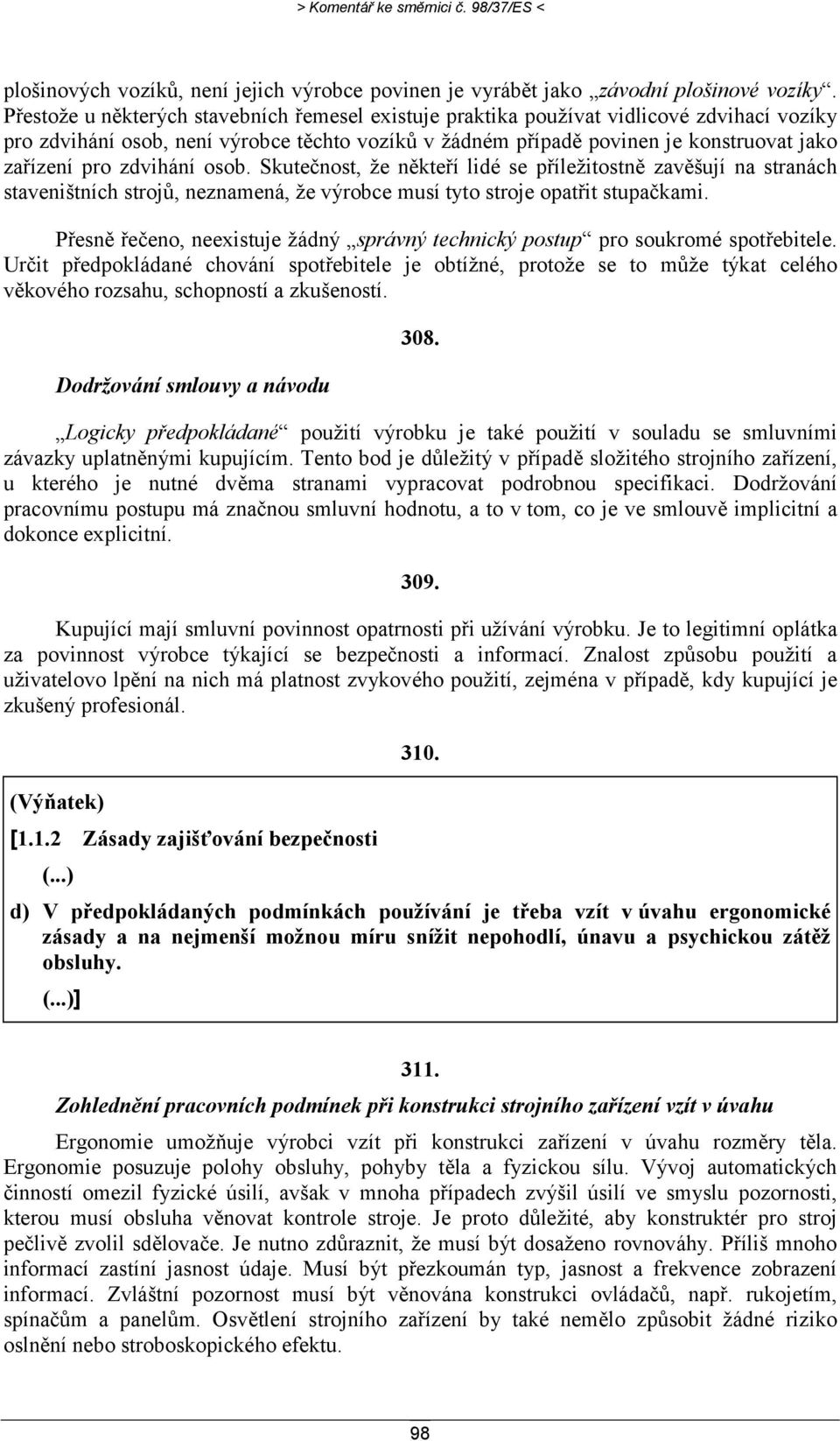 zdvihání osob. Skutečnost, že někteří lidé se příležitostně zavěšují na stranách staveništních strojů, neznamená, že výrobce musí tyto stroje opatřit stupačkami.