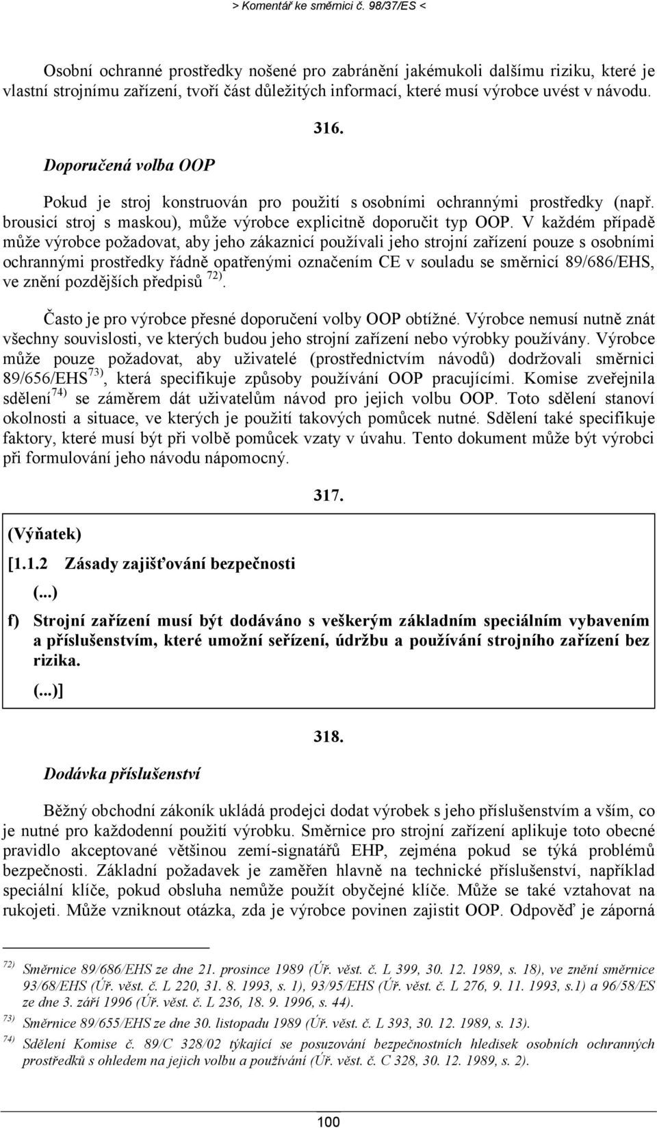 Doporučená volba OOP 316. Pokud je stroj konstruován pro použití s osobními ochrannými prostředky (např. brousicí stroj s maskou), může výrobce explicitně doporučit typ OOP.