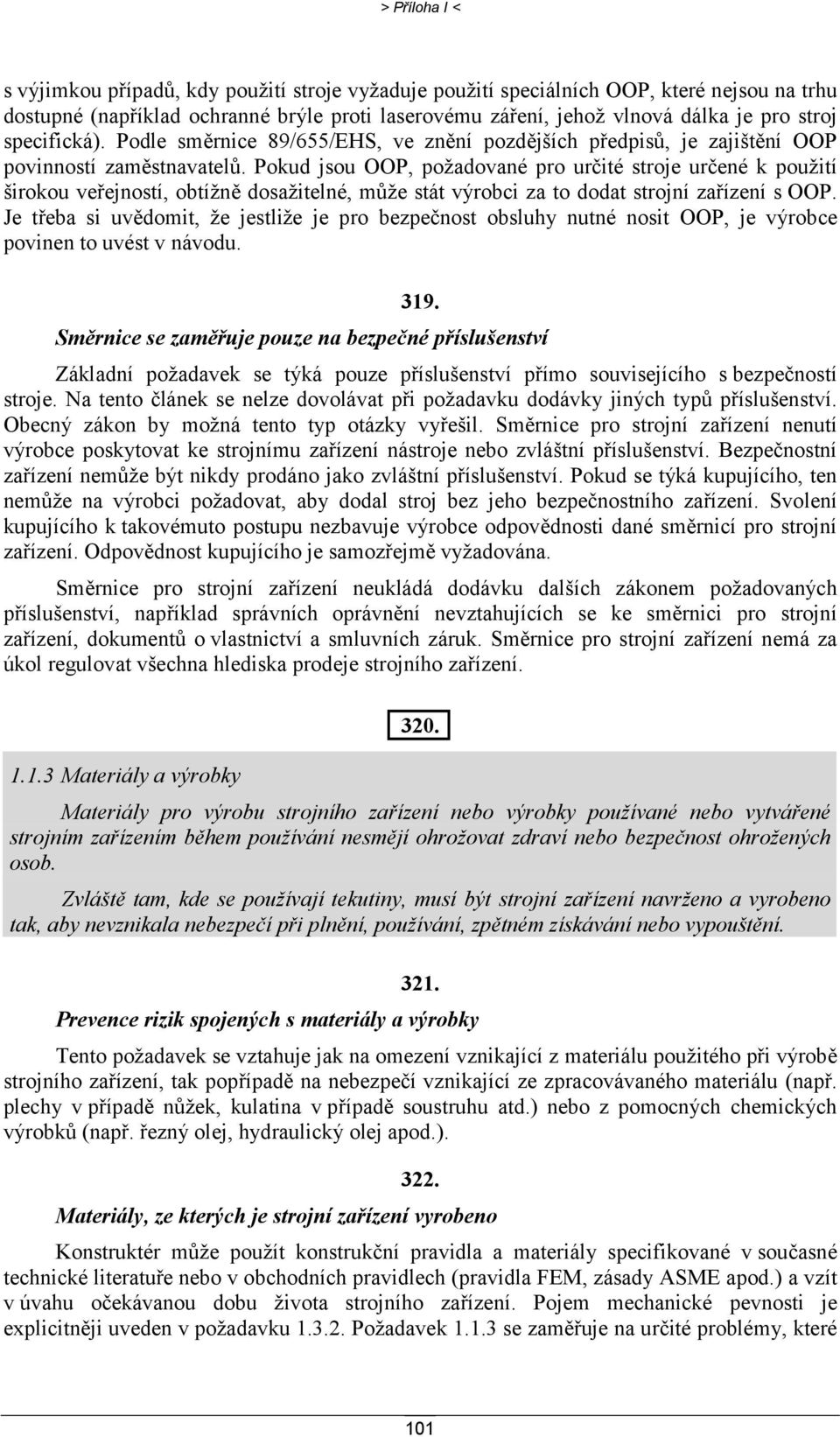 Pokud jsou OOP, požadované pro určité stroje určené k použití širokou veřejností, obtížně dosažitelné, může stát výrobci za to dodat strojní zařízení s OOP.