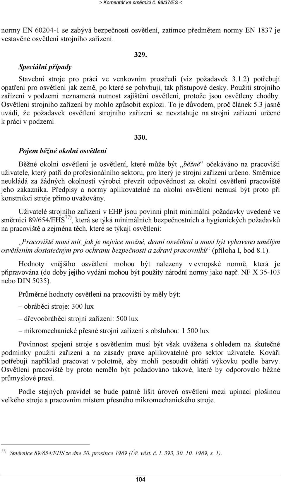 Použití strojního zařízení v podzemí neznamená nutnost zajištění osvětlení, protože jsou osvětleny chodby. Osvětlení strojního zařízení by mohlo způsobit explozi. To je důvodem, proč článek 5.