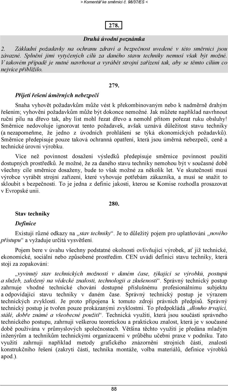 Přijetí řešení úměrných nebezpečí Snaha vyhovět požadavkům může vést k překombinovaným nebo k nadměrně drahým řešením; vyhovění požadavkům může být dokonce nemožné.