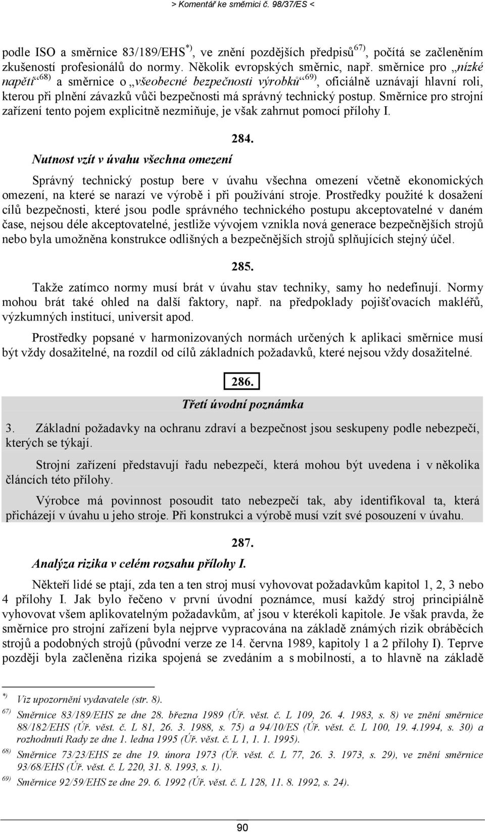 Směrnice pro strojní zařízení tento pojem explicitně nezmiňuje, je však zahrnut pomocí přílohy I. 284.