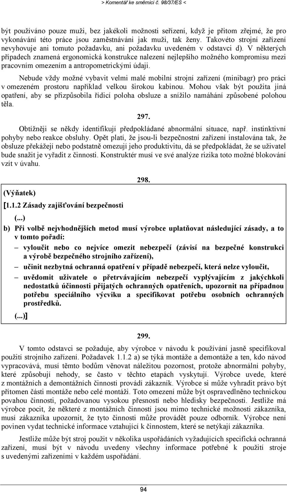 V některých případech znamená ergonomická konstrukce nalezení nejlepšího možného kompromisu mezi pracovním omezením a antropometrickými údaji.