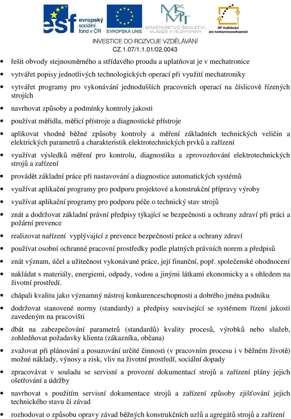 kontroly a měření základních technických veličin a elektrických parametrů a charakteristik elektrotechnických prvků a zařízení využívat výsledků měření pro kontrolu, diagnostiku a zprovozňování