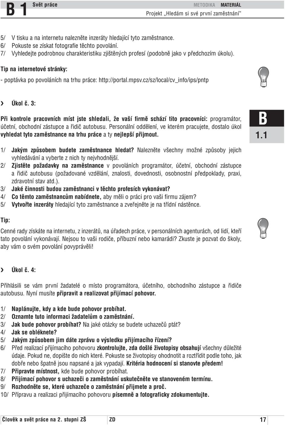 cz/sz/local/cv_info/ips/pntp Úkol č. 3: Při kontrole pracovních míst jste shledali, že vaší firmě schází tito pracovníci: programátor, účetní, obchodní zástupce a řidič autobusu.