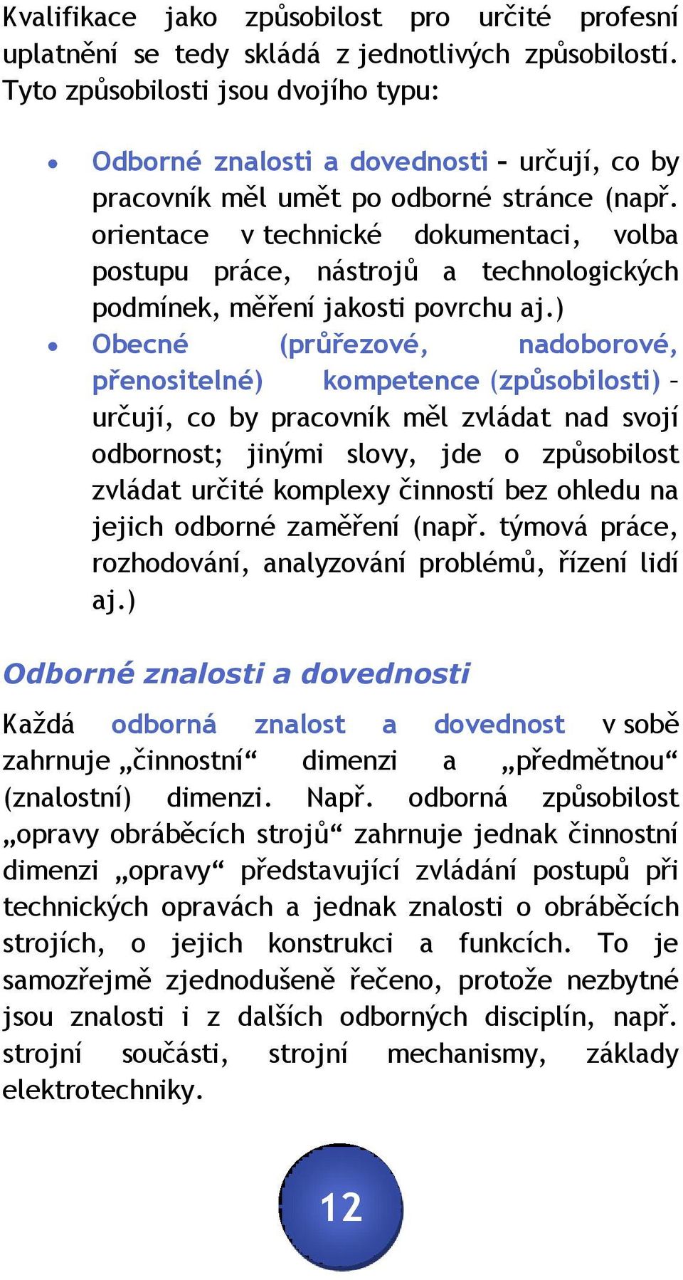 orientace v technické dokumentaci, volba postupu práce, nástrojů a technologických podmínek, měření jakosti povrchu aj.