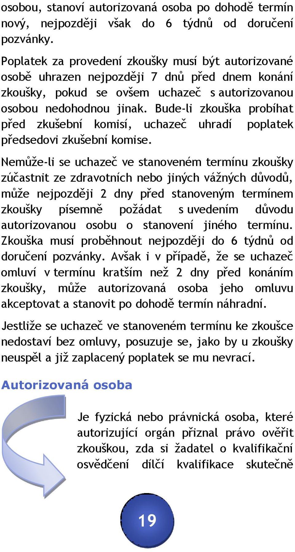 Bude-li zkouška probíhat před zkušební komisí, uchazeč uhradí poplatek předsedovi zkušební komise.