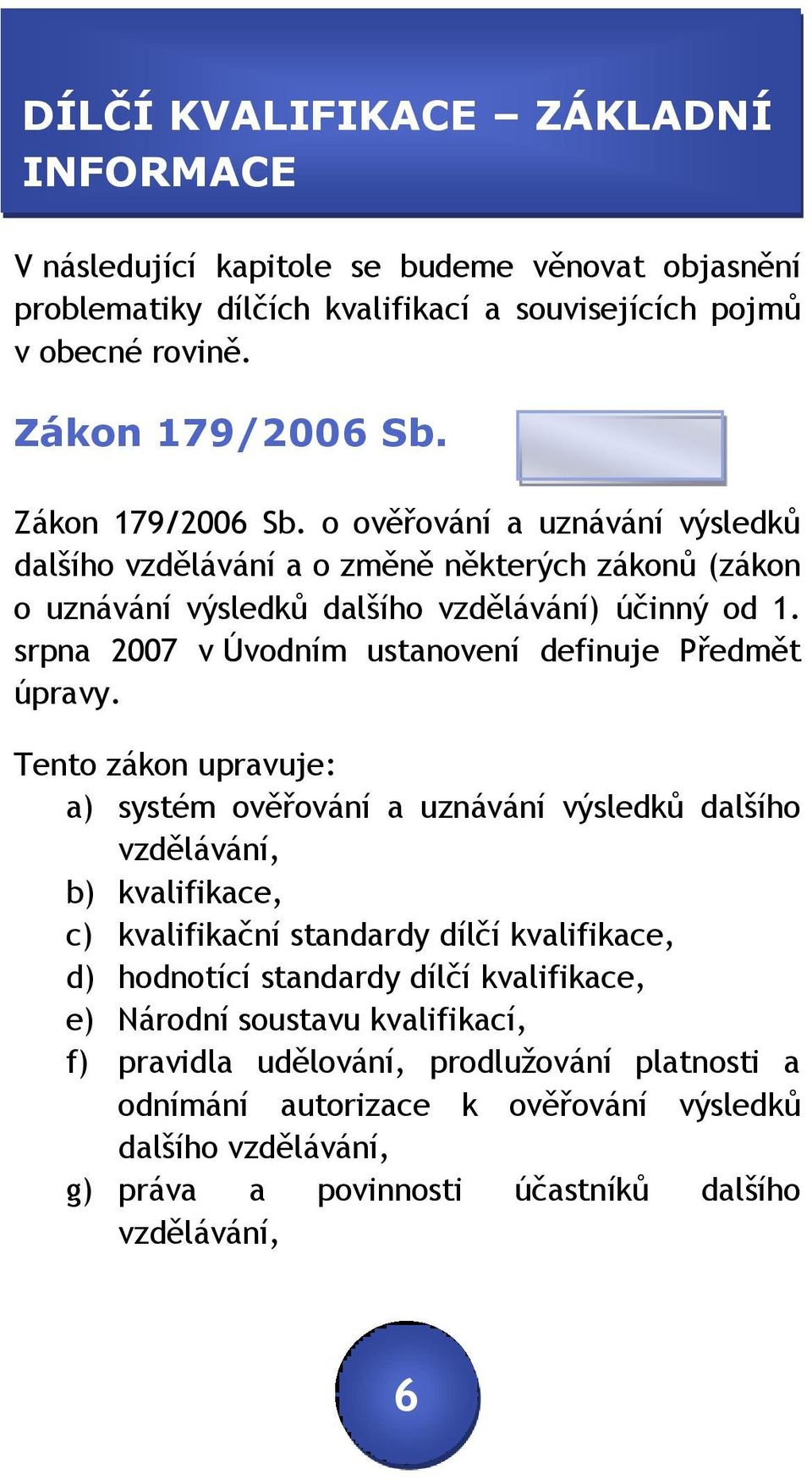 srpna 2007 v Úvodním ustanovení definuje Předmět úpravy.