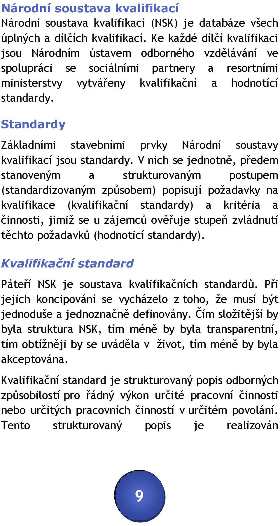 Standardy Základními stavebními prvky Národní soustavy kvalifikací jsou standardy.