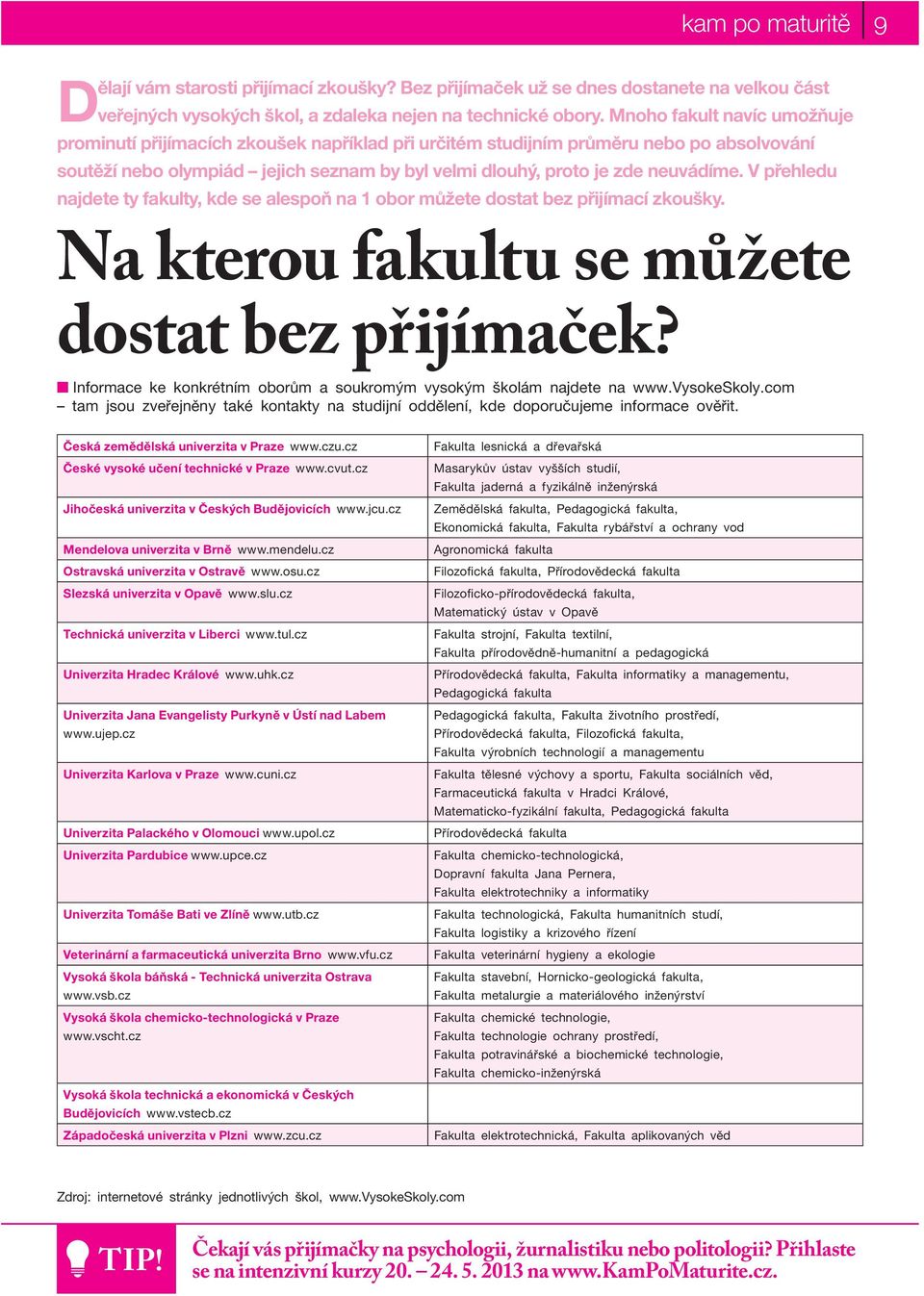 V přehledu najdete ty fakulty, kde se alespoň na 1 obor můžete dostat bez přijímací zkoušky. Na kterou fakultu se můžete dostat bez přijímaček?