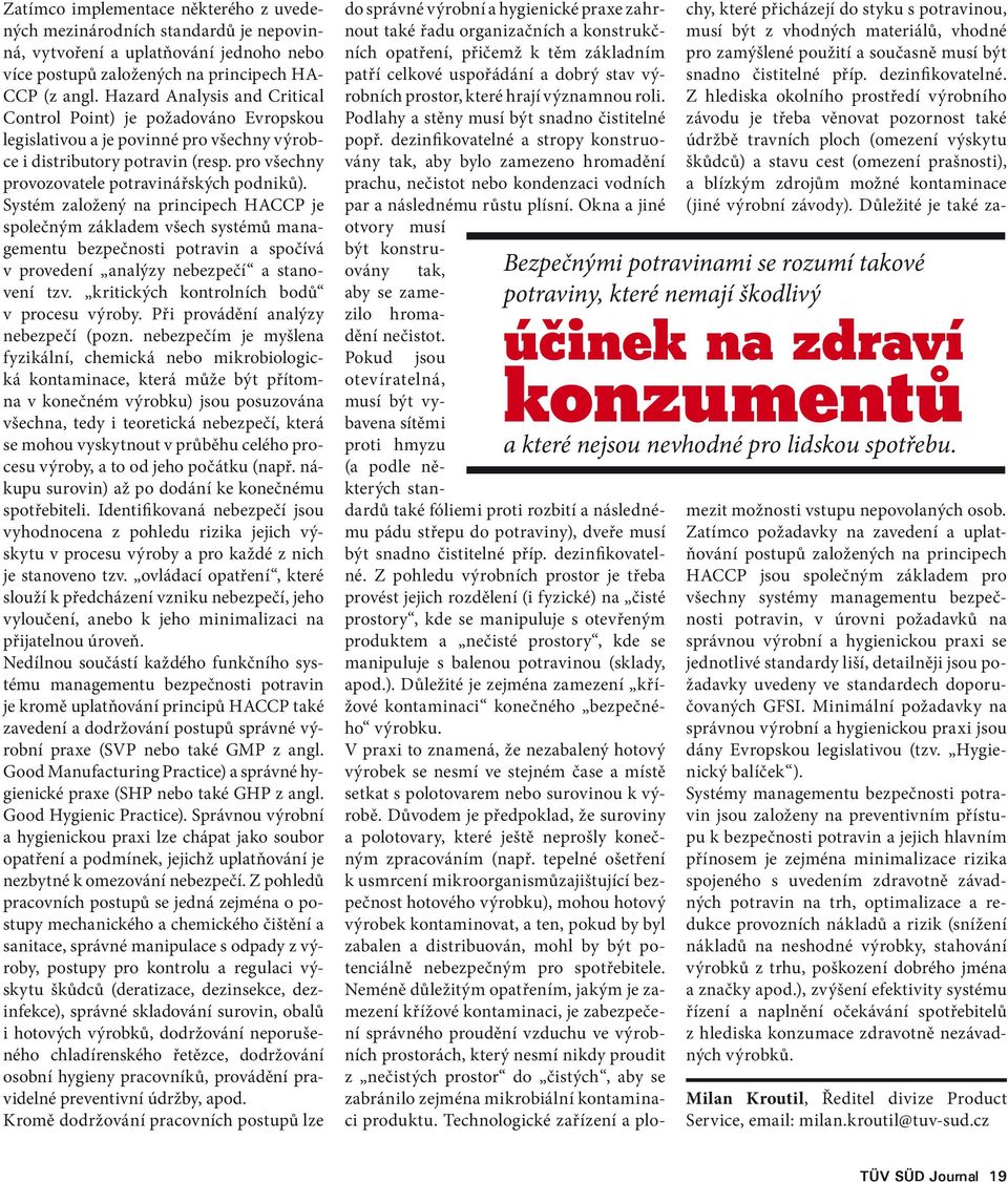 Systém založený na principech HACCP je společným základem všech systémů managementu bezpečnosti potravin a spočívá v provedení analýzy nebezpečí a stanovení tzv.