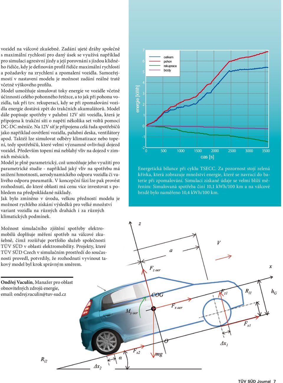 rychlostí a požadavky na zrychlení a zpomalení vozidla. Samozřejmostí v nastavení modelu je možnost zadání reálné tratě včetně výškového profilu.