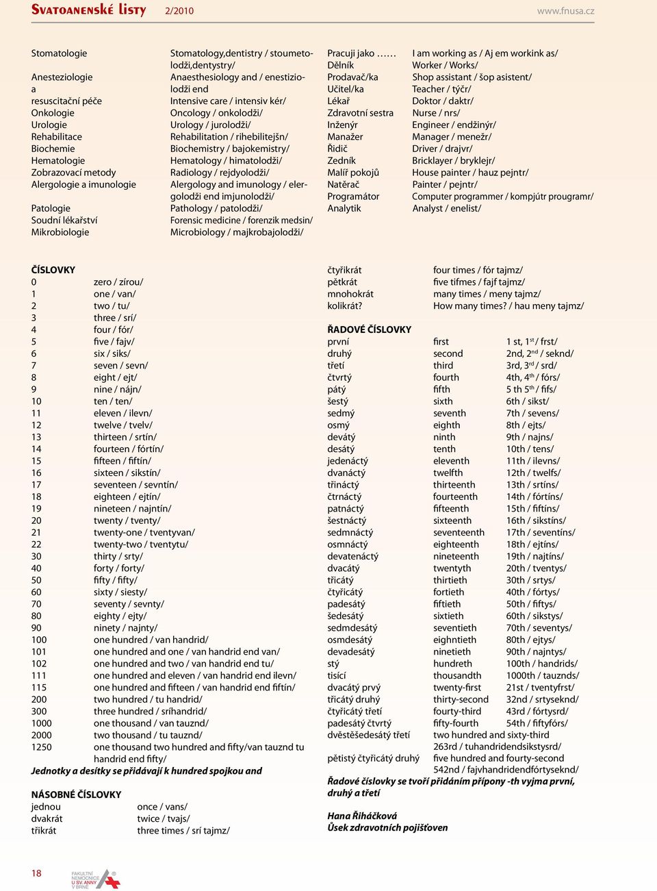 Stomatology,dentistry / stoumetolodži,dentystry/ Anaesthesiology and / enestiziolodži end Intensive care / intensiv kér/ Oncology / onkolodži/ Urology / jurolodži/ Rehabilitation / rihebilitejšn/