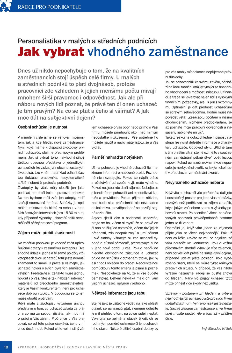 Jak ale při náboru nových lidí poznat, že právě ten či onen uchazeč je tím pravým? Na co se ptát a čeho si všímat? A jak moc dát na subjektivní dojem?