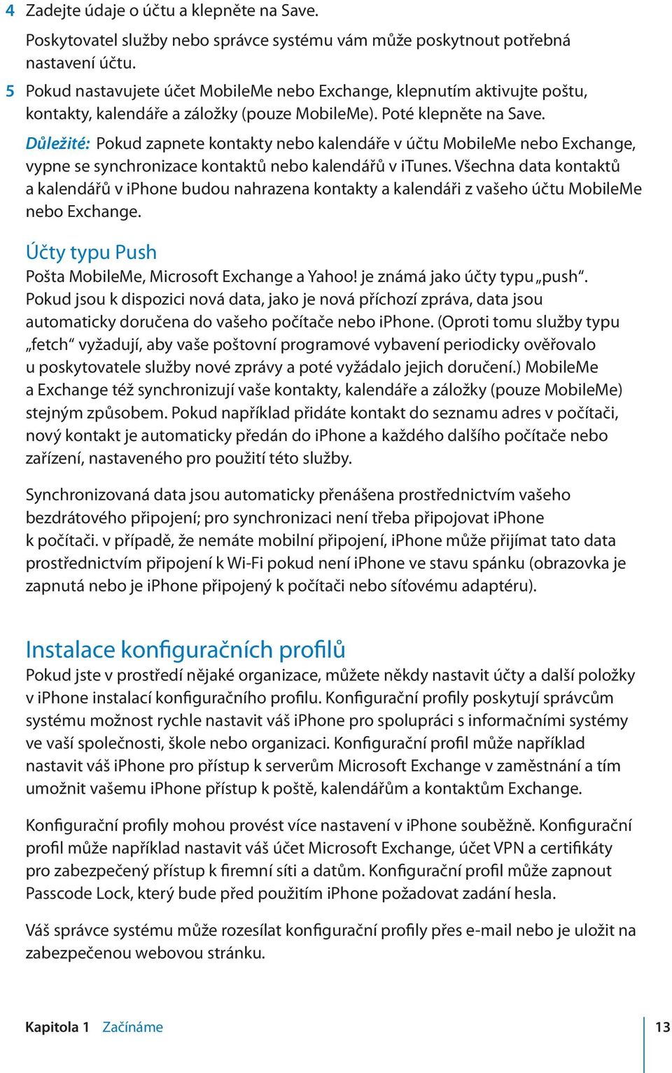 Důležité: Pokud zapnete kontakty nebo kalendáře v účtu MobileMe nebo Exchange, vypne se synchronizace kontaktů nebo kalendářů v itunes.