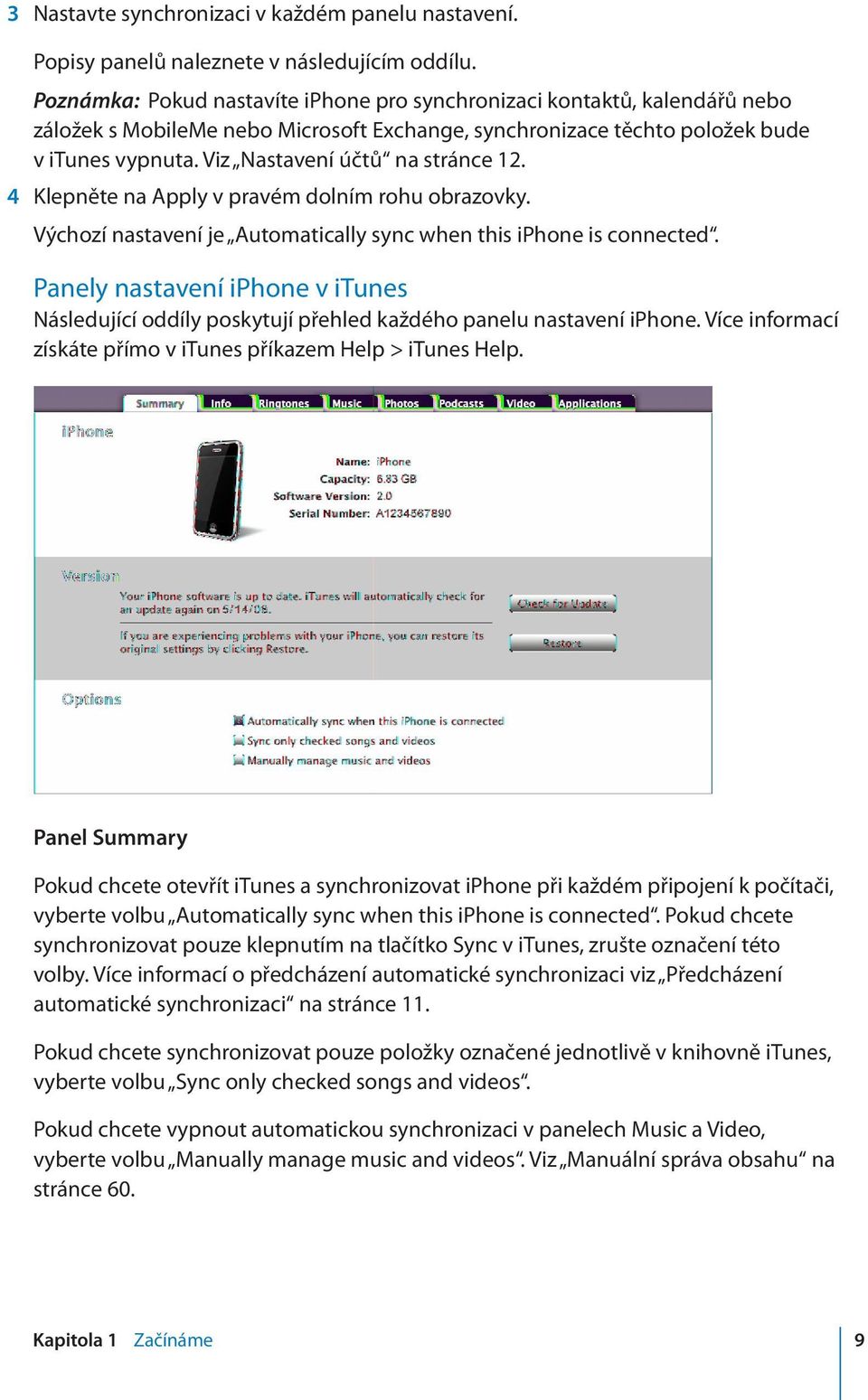 Viz Nastavení účtů na stránce 12. 4 Klepněte na Apply v pravém dolním rohu obrazovky. Výchozí nastavení je Automatically sync when this iphone is connected.