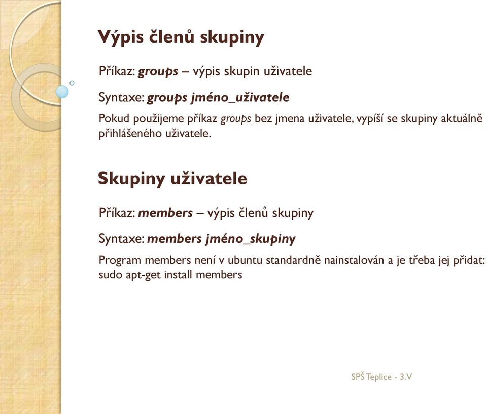 Skupiny uživatele Příkaz: members výpis členů skupiny Syntaxe: members jméno_skupiny Program