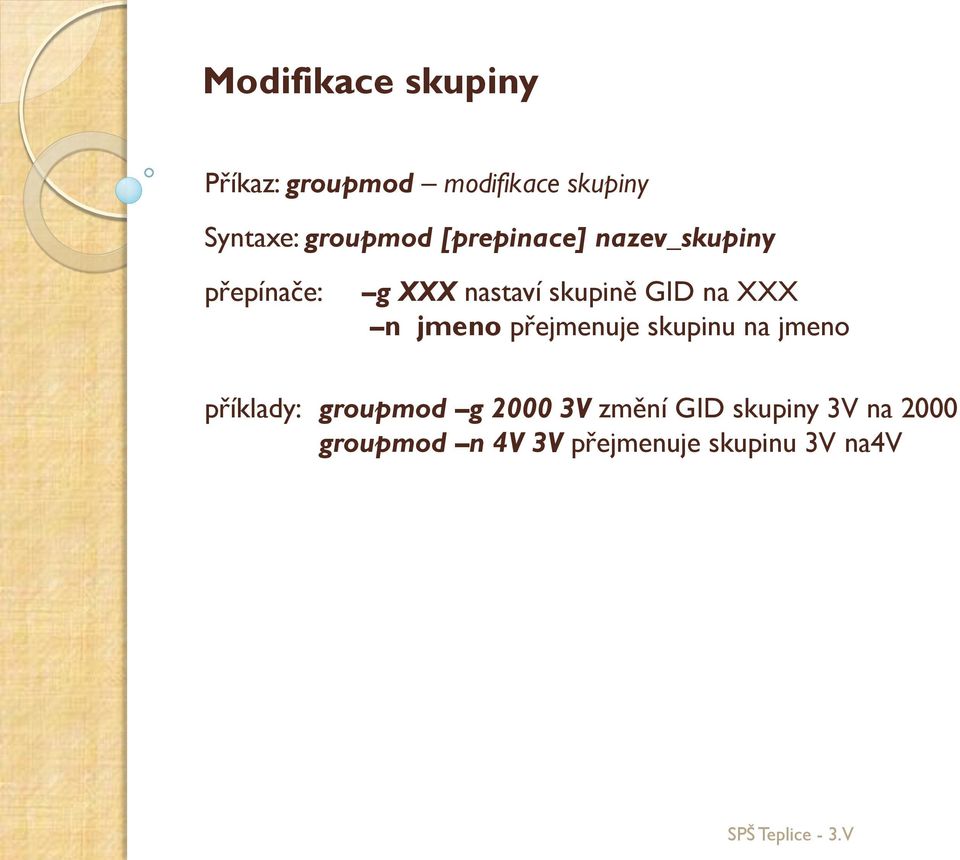 GID na XXX n jmeno přejmenuje skupinu na jmeno příklady: groupmod g