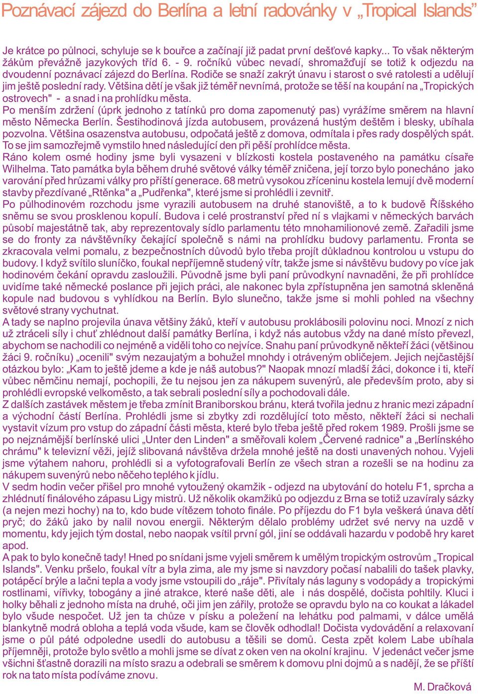 Vìtšina dìtí je však již témìø nevnímá, protože se tìší na koupání na Tropických ostrovech" - a snad i na prohlídku mìsta.