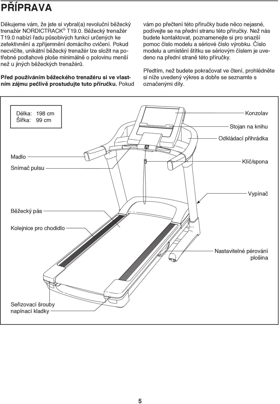 Před používáním běžeckého trenažéru si ve vlast ním zájmu pečlivě prostudujte tuto příručku. Pokud vám po přečtení této příručky bude něco nejasné, podívejte se na přední stranu této příručky.