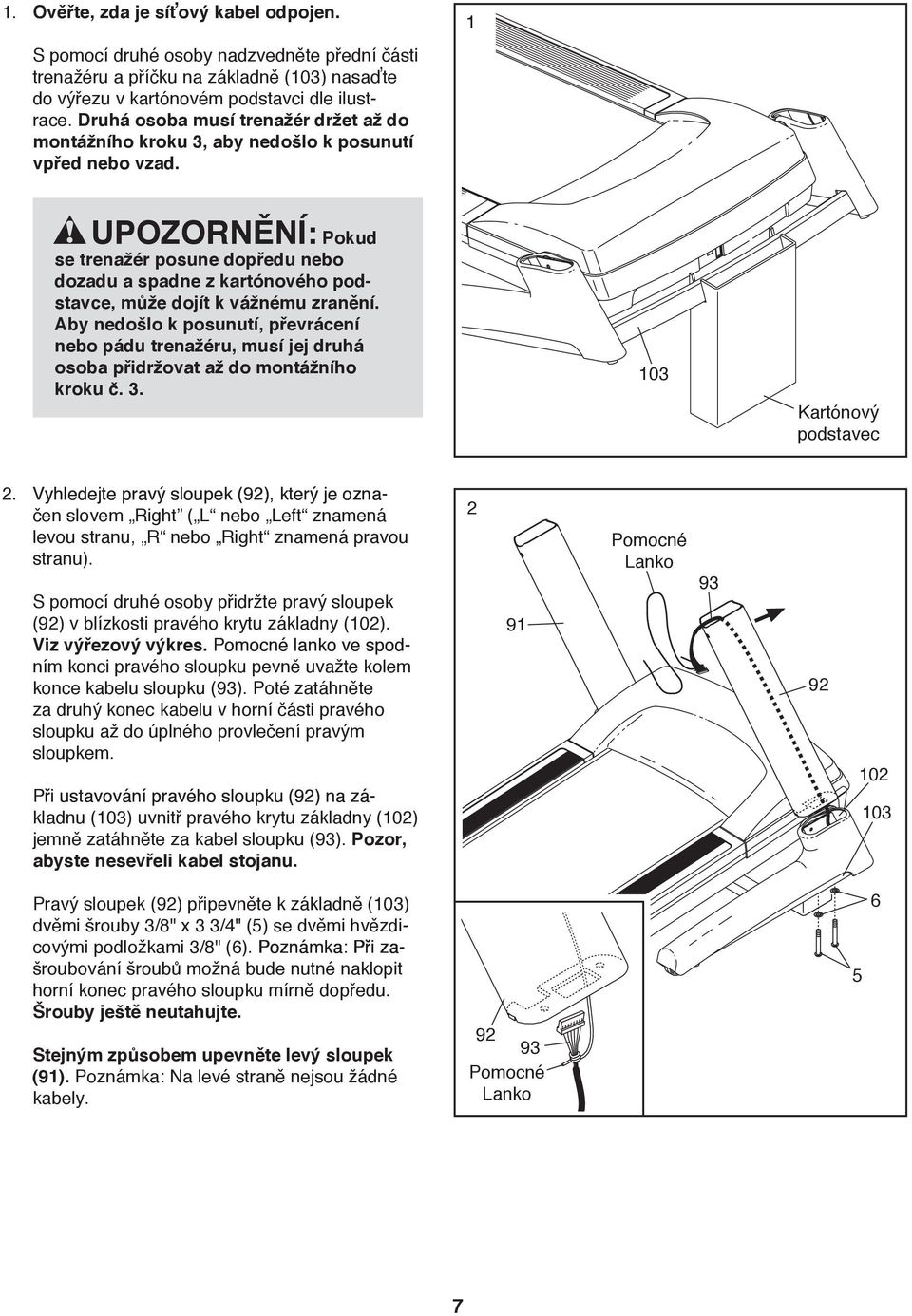 UPOZORNĚNÍ: Pokud se trenažér posune dopředu nebo dozadu a spadne z kartónového pod stavce, může dojít k vážnému zranění.