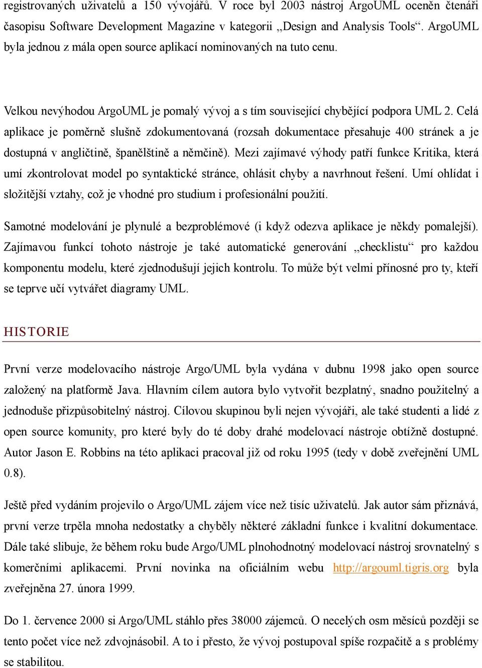 Celá aplikace je poměrně slušně zdokumentovaná (rozsah dokumentace přesahuje 400 stránek a je dostupná v angličtině, španělštině a němčině).