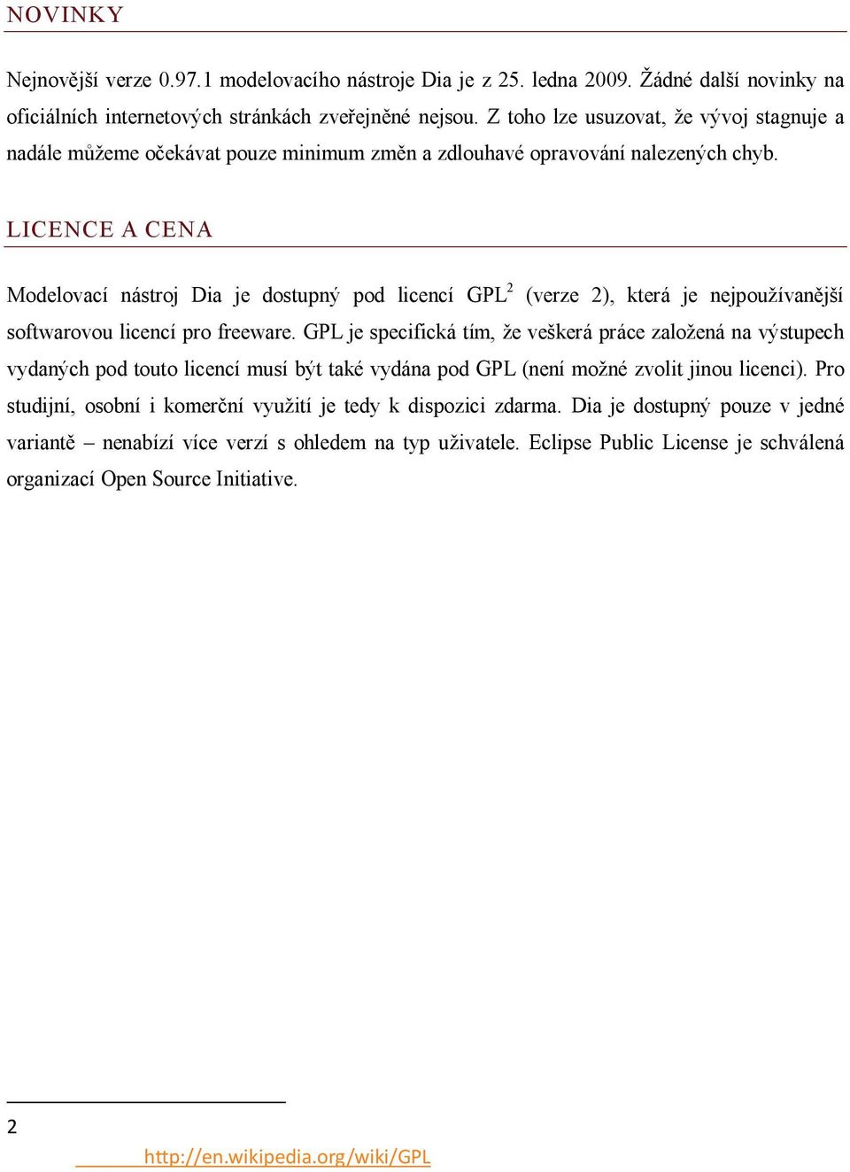 LICENCE A CENA Modelovací nástroj Dia je dostupný pod licencí GPL 2 (verze 2), která je nejpoužívanější softwarovou licencí pro freeware.