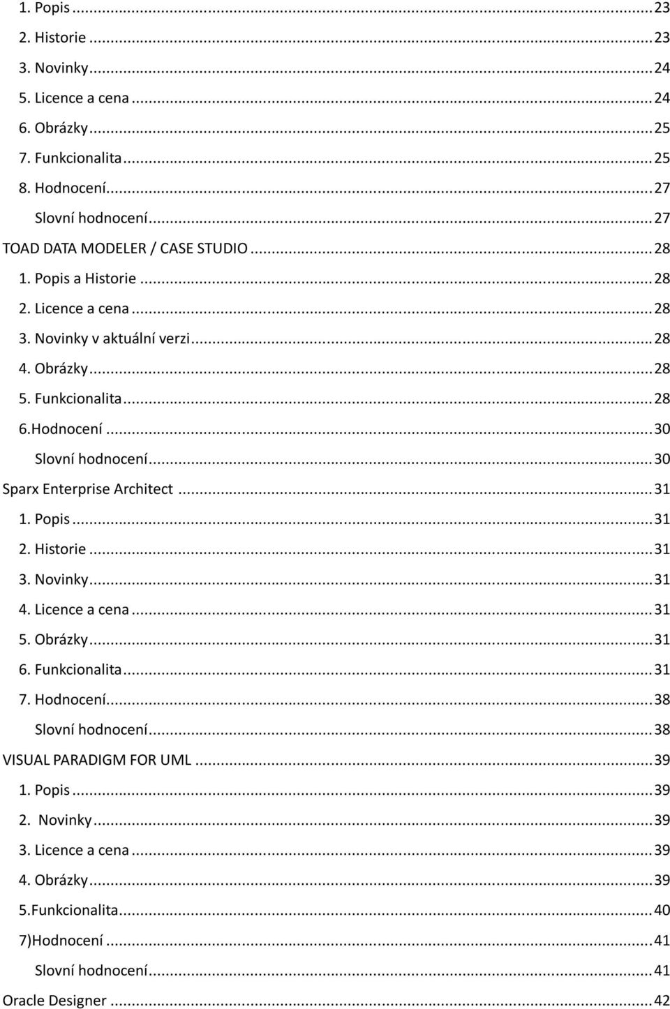 .. 30 Slovní hodnocení... 30 Sparx Enterprise Architect... 31 1. Popis... 31 2. Historie... 31 3. Novinky... 31 4. Licence a cena... 31 5. Obrázky... 31 6. Funkcionalita... 31 7.