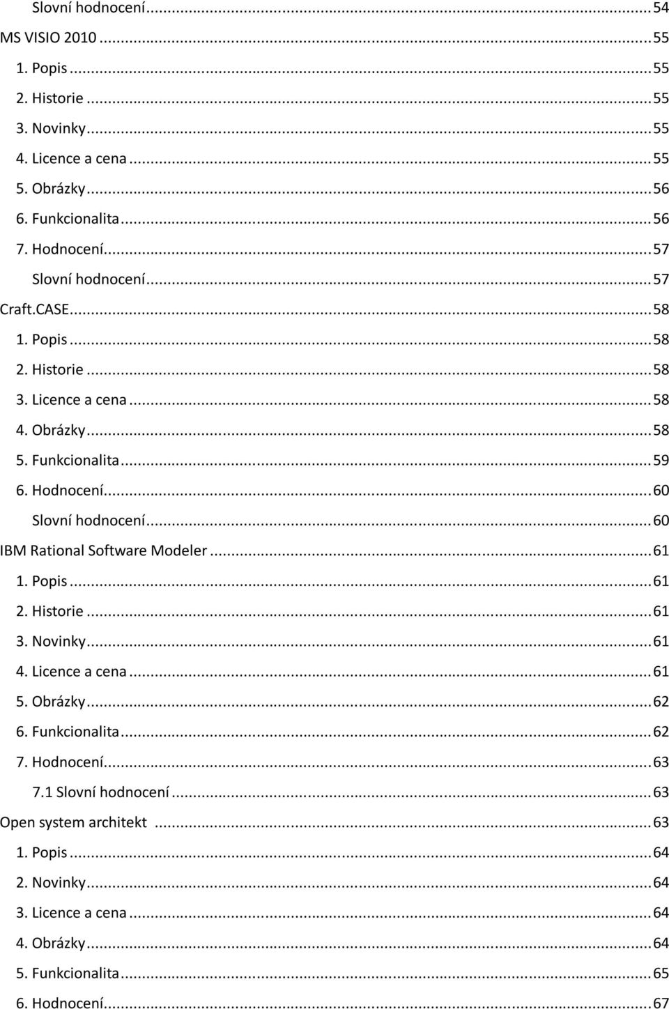 .. 60 Slovní hodnocení... 60 IBM Rational Software Modeler... 61 1. Popis... 61 2. Historie... 61 3. Novinky... 61 4. Licence a cena... 61 5. Obrázky... 62 6. Funkcionalita.