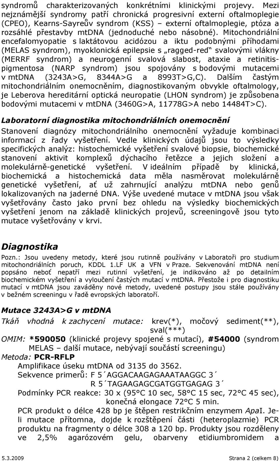 Mitochondriální encefalomyopatie s laktátovou acidózou a iktu podobnými příhodami (MELAS syndrom), myoklonická epilepsie s ragged-red svalovými vlákny (MERRF syndrom) a neurogenní svalová slabost,